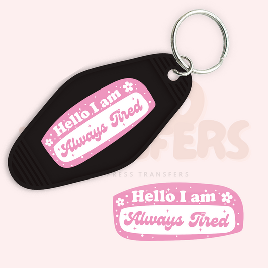 Hello I am Always Tired UV DTF Motel Keychain Transfer